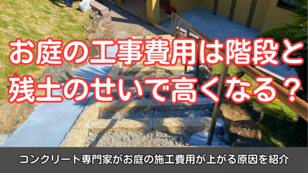 お庭の工事費用は階段と残土のせいで高くなる?コンクリート専門家がお庭の施工費用が上がる原因を紹介