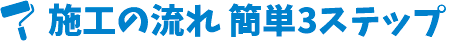 施工の流れ　簡単３ステップ
